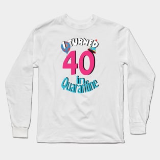 I turned 40 in quarantined Long Sleeve T-Shirt